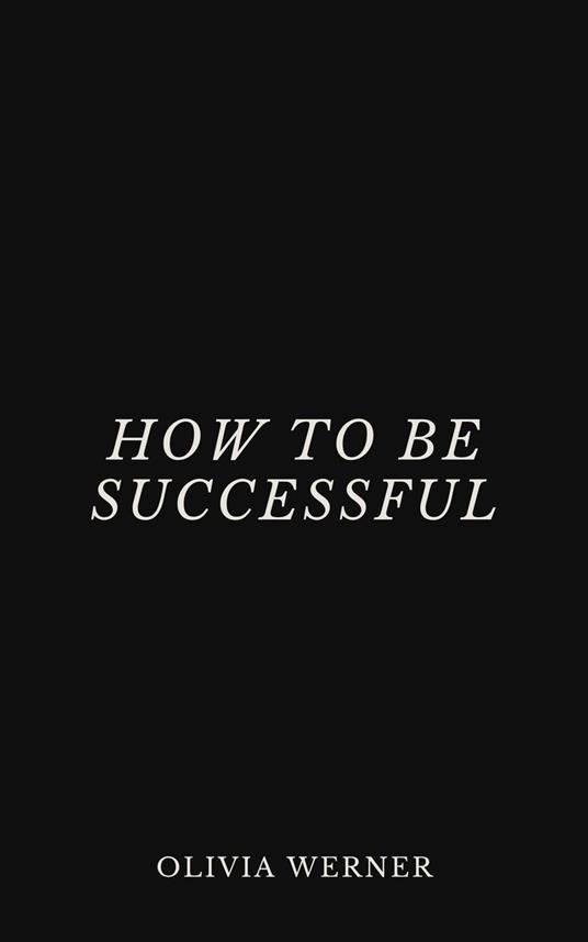 How to Be Successful