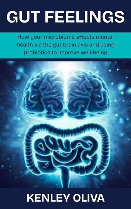 Gut Feelings: How your microbiome affects mental health via the gut-brain axis and using probiotics to improve well-being