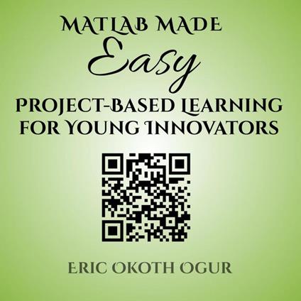 MATLAB Made Easy: Project-Based Learning for Young Innovators