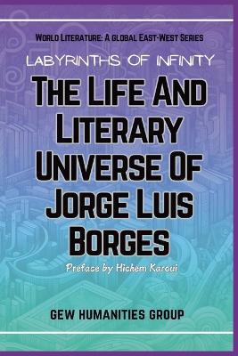 Labyrinths Of Infinity: The Life And Literary Universe Of Jorge Luis Borges - Gew Humanities Group - cover