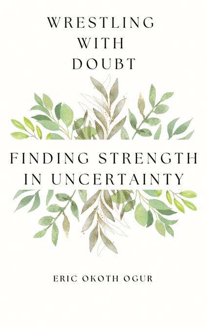 Wrestling with Doubt: Finding Strength in Uncertainty