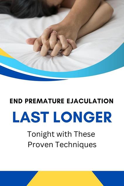 End Premature Ejaculation: Last Longer Tonight with These Proven Techniques