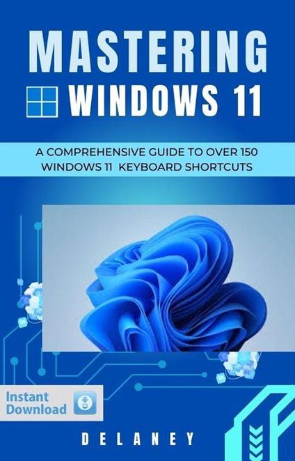 Mastering Windows 11: A Comprehensive Guide to Over 150 Windows 11 Keyboard Shortcuts