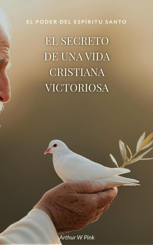 El Poder del Espíritu Santo El Secreto de una Vida Cristiana Victoriosa