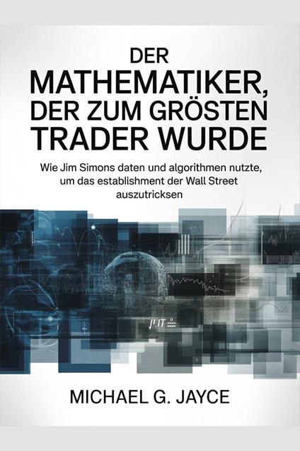 Der Mathematiker, der zum Größten Trader Wurde: Wie Jim Simons Daten und Algorithmen Nutzte, um das Establishment der Wall Street Auszutricksen
