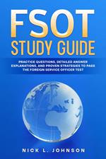 FSOT Study Guide Practice Questions, Detailed Answer Explanations, and Proven Strategies to Pass the Foreign Service Officer Test