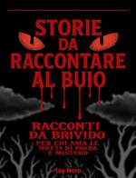 Storie da Raccontare al Buio: Racconti da brivido per chi ama le notti di paura e mistero