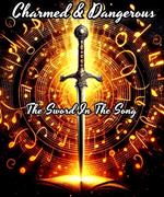Charmed & Dangerous: The Sword In The Song