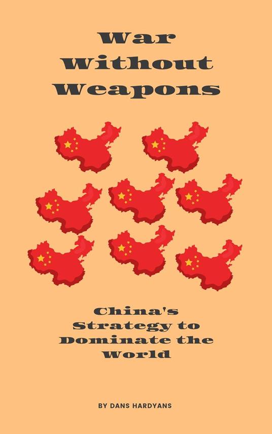 War Without Weapons: China's Strategy to Dominate the World