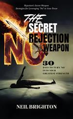 The Secret Rejection Weapon: Transform Every ‘No’ into Opportunities for Success in Just 30 Days - Master Resilience, Confidence, and Growth