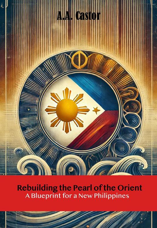 Rebuilding the Pearl of the Orient: A Blueprint for a New Philippines