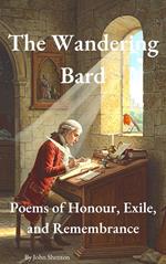 The Wandering Bard: Poems of Honour, Exile, and Remembrance