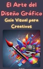 El Arte del Diseño Gráfico: Guía Visual para Creativos