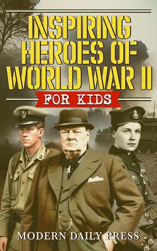Inspiring Heroes of World War II - For Kids
