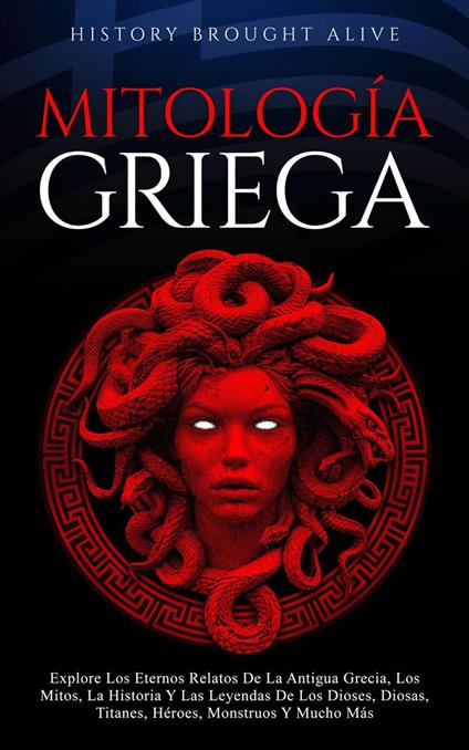 Mitología Griega Explore Los Eternos Relatos De La Antigua Grecia, Los Mitos, La Historia Y Las Leyendas De Los Dioses, Diosas, Titanes, Héroes, Monstruos Y Mucho Más