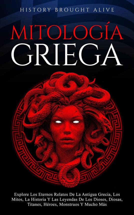 Mitología Griega Explore Los Eternos Relatos De La Antigua Grecia, Los Mitos, La Historia Y Las Leyendas De Los Dioses, Diosas, Titanes, Héroes, Monstruos Y Mucho Más