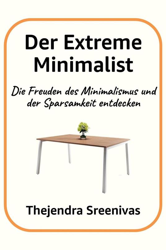 Der Extreme Minimalist - Die Freuden des Minimalismus und der Sparsamkeit entdecken