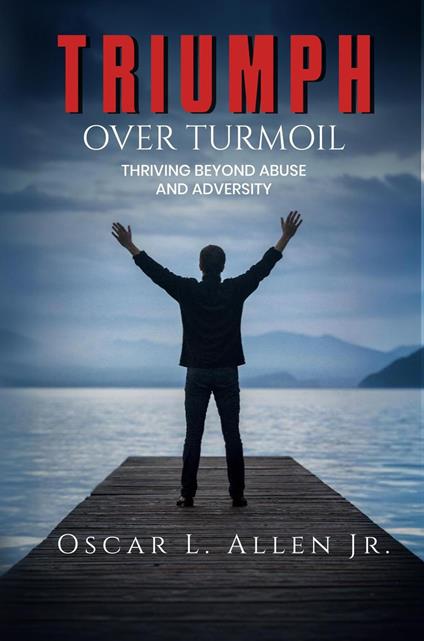 Triumph Over Turmoil: Thriving Beyond Abuse and Adversity