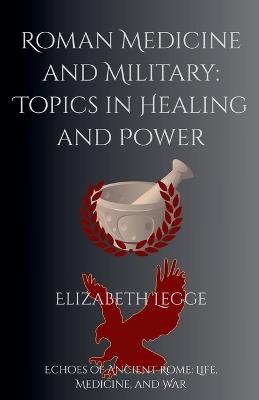 Roman Medicine and Military: Topics in Healing and Power - Elizabeth Legge - cover