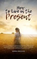 How to Live in the Present