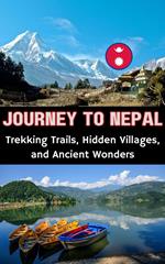 Journey to Nepal : Trekking Trails, Hidden Villages, and Ancient Wonders