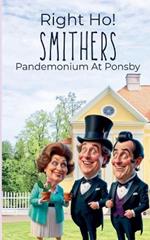 Right Ho Smithers- Pandemonium At Ponsby