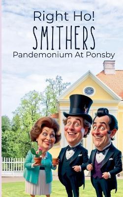 Right Ho Smithers- Pandemonium At Ponsby - Rohit Patel - cover