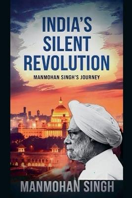 India's Silent Revolution: Manmohan Singh's journey - S Rai - cover