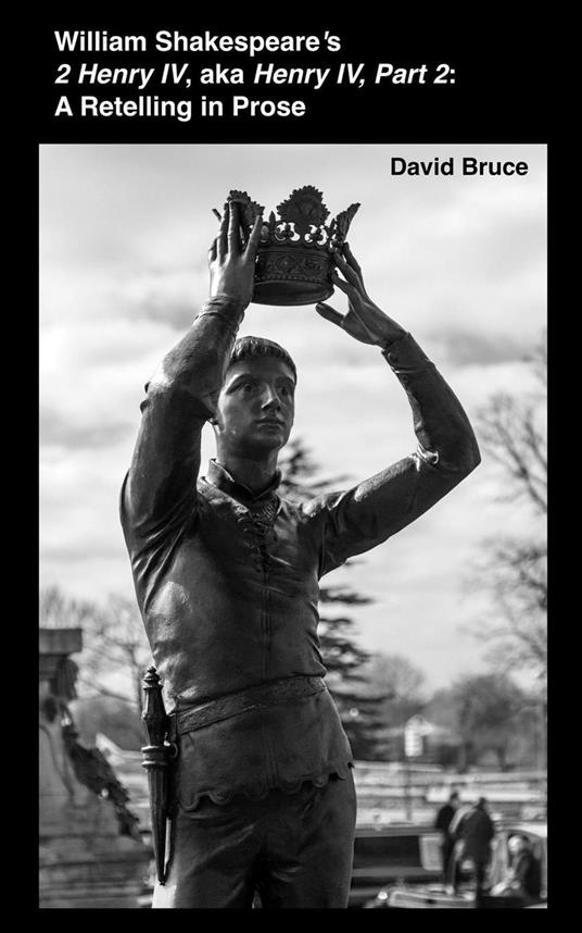 William Shakespeare’s 2 Henry IV, aka Henry IV, Part 2: A Retelling in Prose