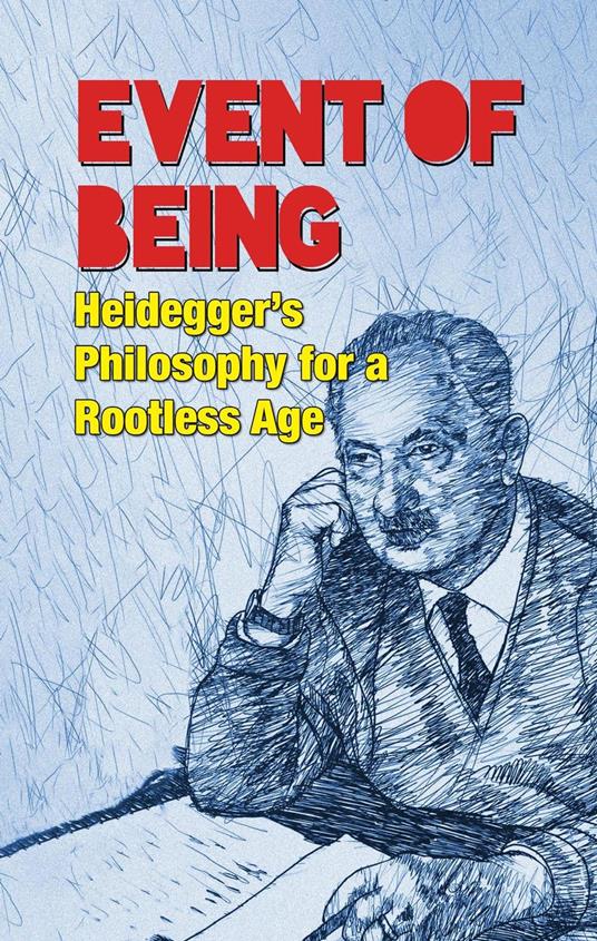 Event of Being: Heidegger’s Philosophy for a Rootless Age