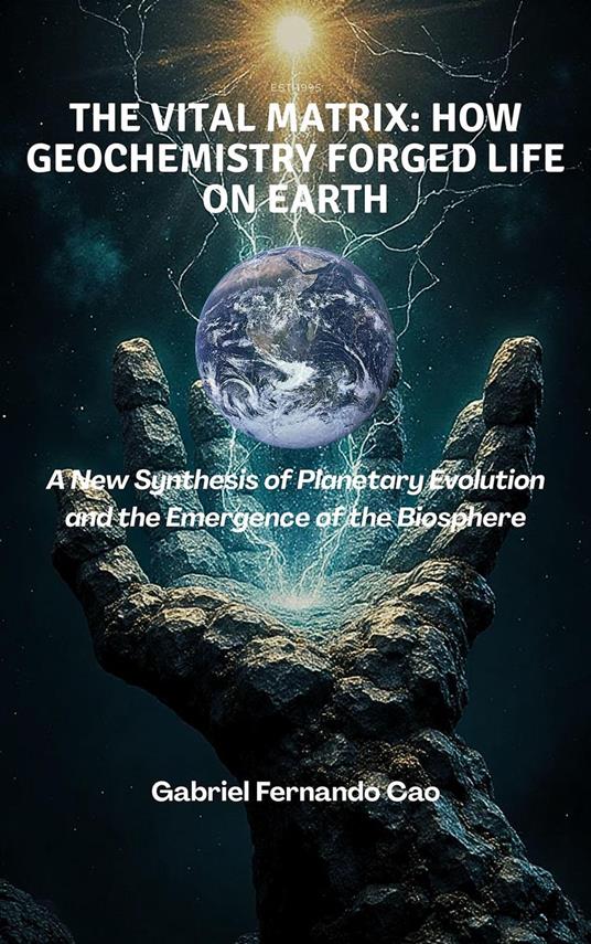 The Vital Matrix: How Geochemistry Forged Life on Earth