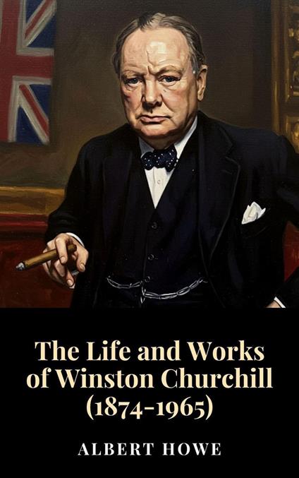 The Life and Works of Winston Churchill (1874-1965)