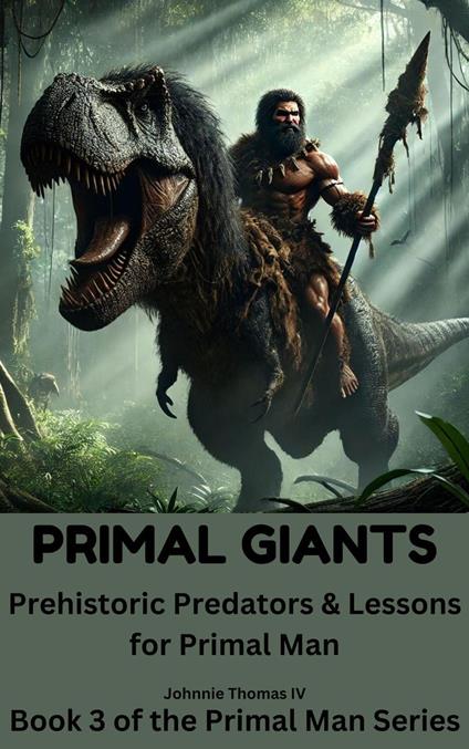 PRIMAL GIANTS Prehistoric Predators & Lessons for Primal Man