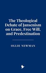 The Theological Debate of Jansenism on Grace, Free Will, and Predestination