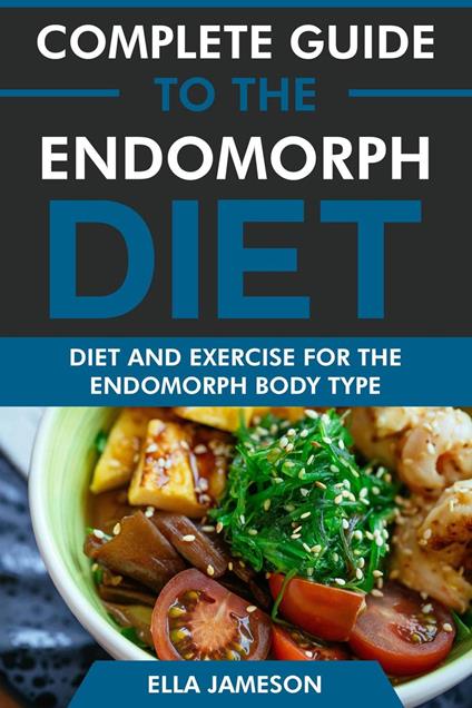 Complete Guide to the Endomorph Diet: Diet and Exercise for the Endomorph Body Type
