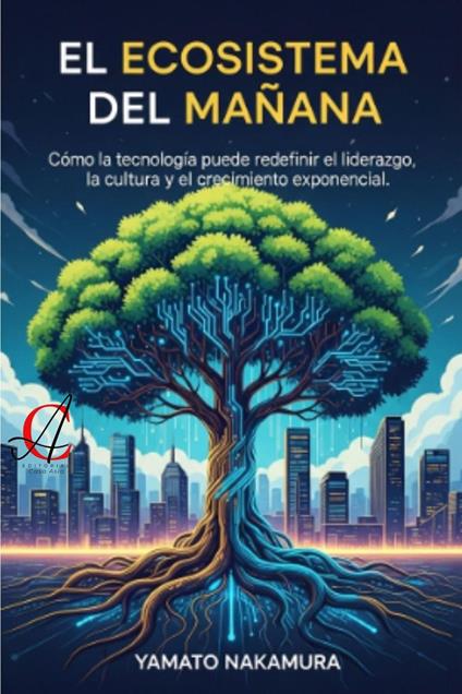 El Ecosistema Del Mañana: Cómo la tecnología puede redefinir el liderazgo, la cultura y el crecimiento exponencial