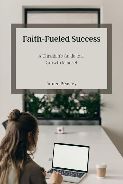 Faith-Fueled Succcess: A Christian's Guide to a Growth Mindset