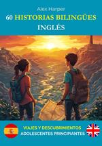 60 Historias Bilingües para Aprender Inglés: Viajes y Descubrimientos para Adolescentes Principiantes