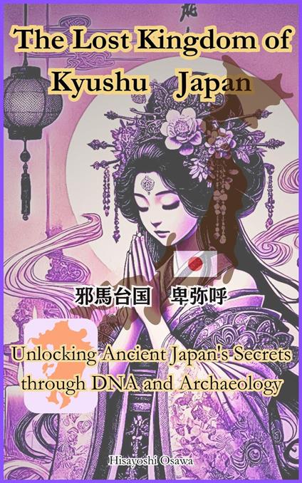 The Lost Kingdom of Kyushu Japan: Unlocking Ancient Japan's Secrets through DNA and Archaeology