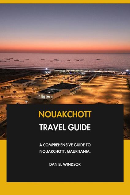 Nouakchott Travel Guide: A Comprehensive Guide to Nouakchott, Mauritania.