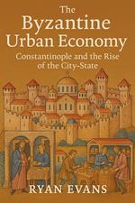 The Byzantine Urban Economy: Constantinople and the Rise of the City-State