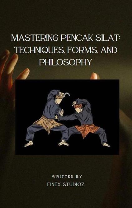 Mastering Pencak Silat: Techniques, Forms, and Philosophy