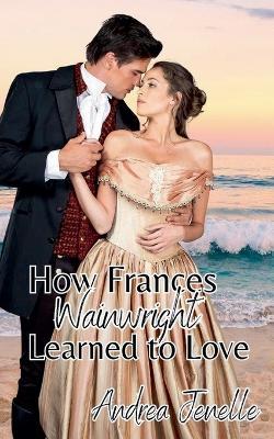 How Frances Wainwright Learned to Love - Andrea Jenelle - cover