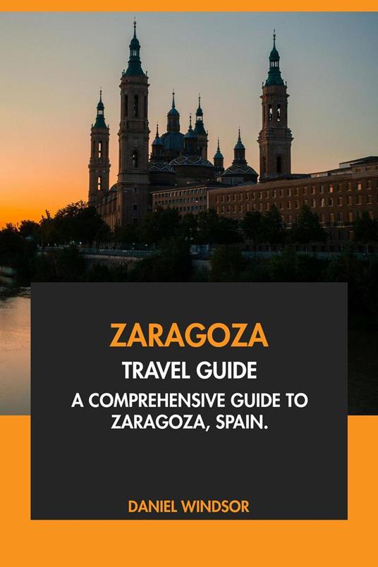 Zaragoza Travel Guide: A Comprehensive Guide to Zaragoza, Spain