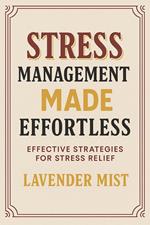 Stress Management Made Effortless: Effective Strategies for Stress Relief