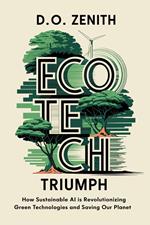 EcoTech Triumph: How Sustainable AI is Revolutionizing Green Technologies and Saving Our Planet