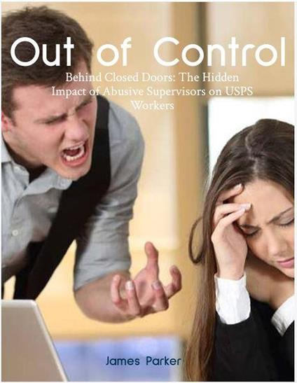 Out of Control: Behind Closed Doors the Hidden Impact of Abusive Supervisors on USPS Workers.