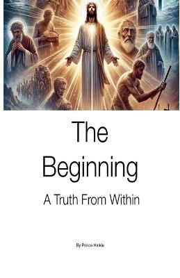 The Beginning A Truth From Within - Prince Hinkle - cover