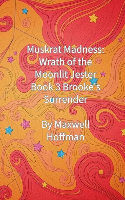 Muskrat Madness: Wrath of the Moonlit Jester Book 3 Brooke's Surrender