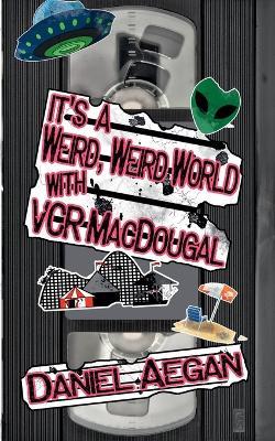 It's a Weird, Weird World with VCR MacDougal - Daniel Aegan - cover